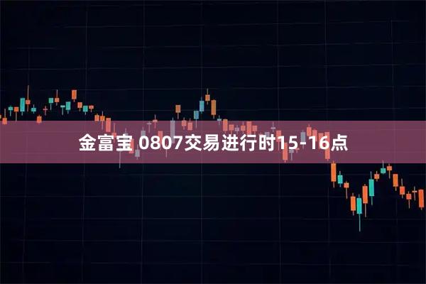 金富宝 0807交易进行时15-16点